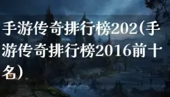 手游传奇排行榜202(手游传奇排行榜2016前十名)